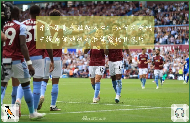 开云体育电脑版入口：如何在游戏中提高你的胜率和体验优化技巧